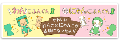 わんこふんぐん　にゃんこふんぐん　かわいい わんこ と にゃんこ が古墳になったよ！！　詳しくはこちら